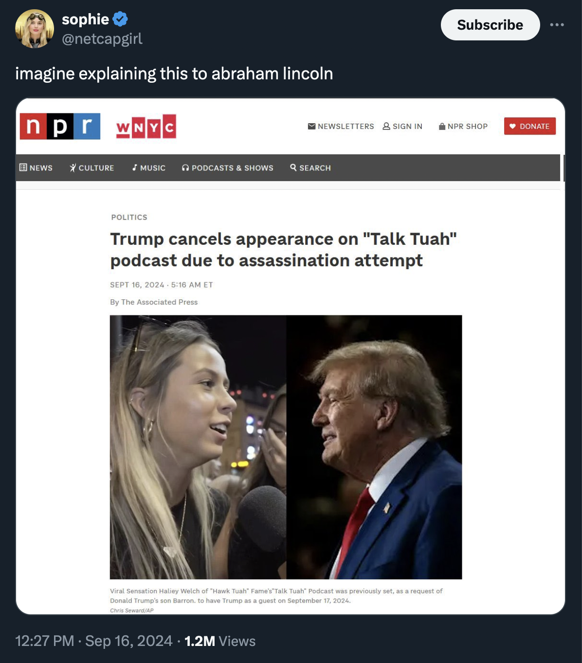 screenshot - sophie imagine explaining this to abraham lincoln npr Wnyc Subscribe Newsletters & Sign In Npr Shop Conate News Culture Music Podcasts & Shows Search Politics Trump cancels appearance on "Talk Tuah" podcast due to assassination attempt Sept 2